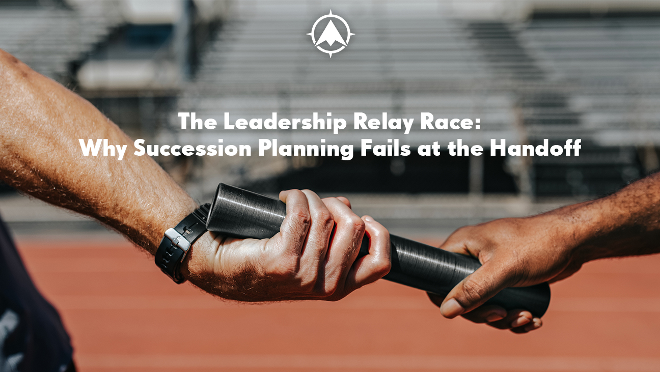 The Leadership Relay Race: Why Succession Planning Fails at the Handoff