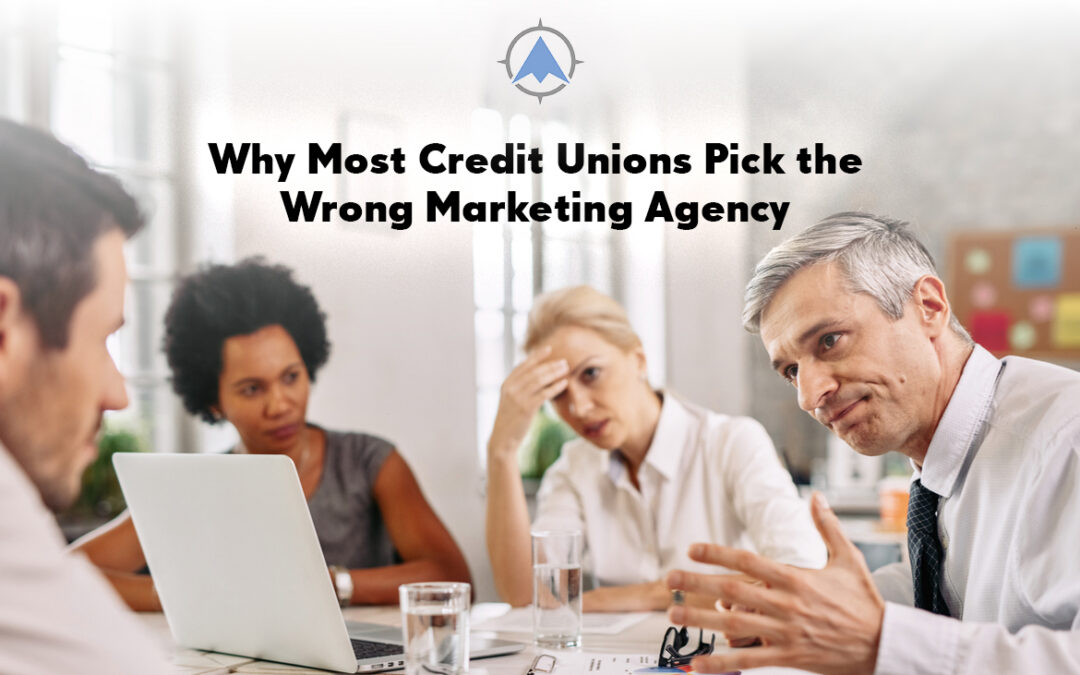 Why Most Credit Unions Pick the Wrong Marketing Agency